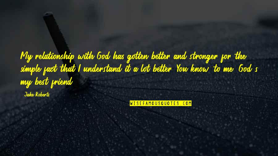 God Is Our Best Friend Quotes By Jake Roberts: My relationship with God has gotten better and