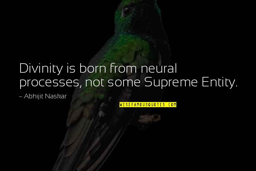 God Is Supreme Quotes By Abhijit Naskar: Divinity is born from neural processes, not some