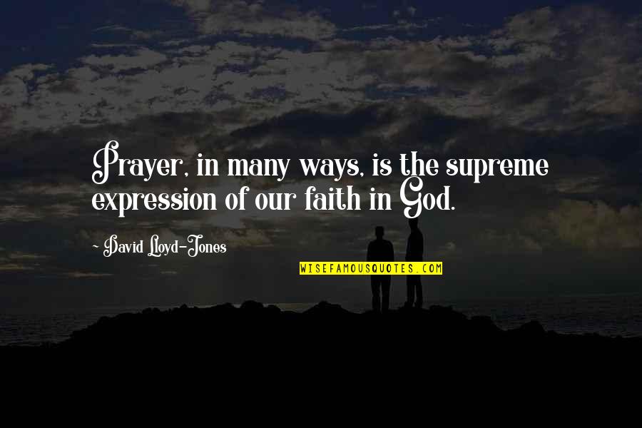 God Is Supreme Quotes By David Lloyd-Jones: Prayer, in many ways, is the supreme expression