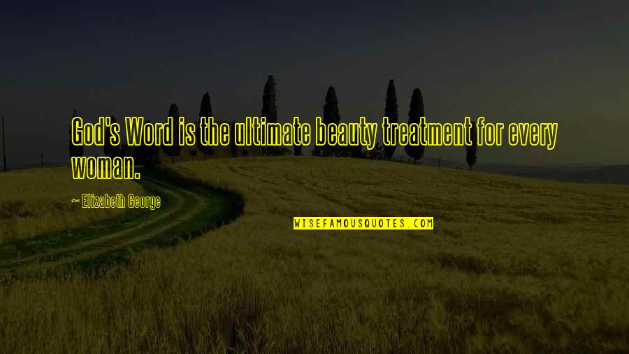 God Is Ultimate Quotes By Elizabeth George: God's Word is the ultimate beauty treatment for