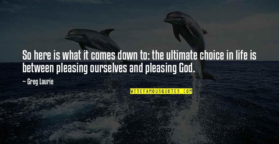 God Is Ultimate Quotes By Greg Laurie: So here is what it comes down to: