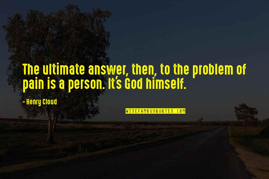 God Is Ultimate Quotes By Henry Cloud: The ultimate answer, then, to the problem of