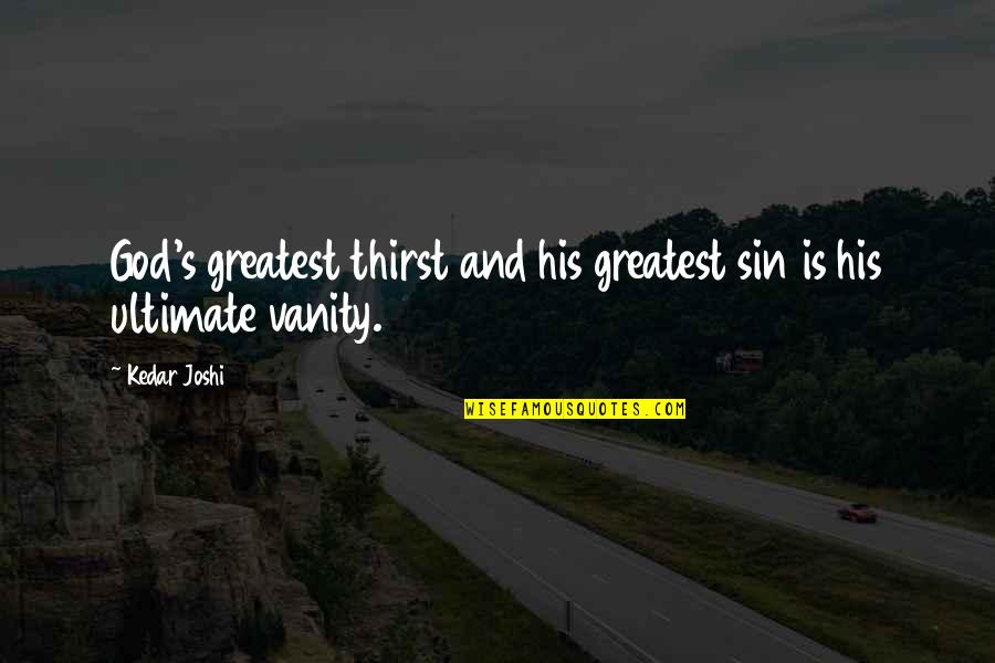 God Is Ultimate Quotes By Kedar Joshi: God's greatest thirst and his greatest sin is