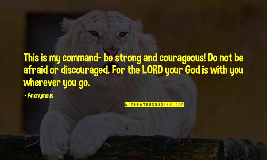 God Is With You Quotes By Anonymous: This is my command- be strong and courageous!