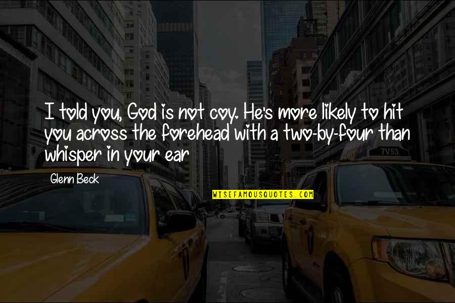 God Is With You Quotes By Glenn Beck: I told you, God is not coy. He's