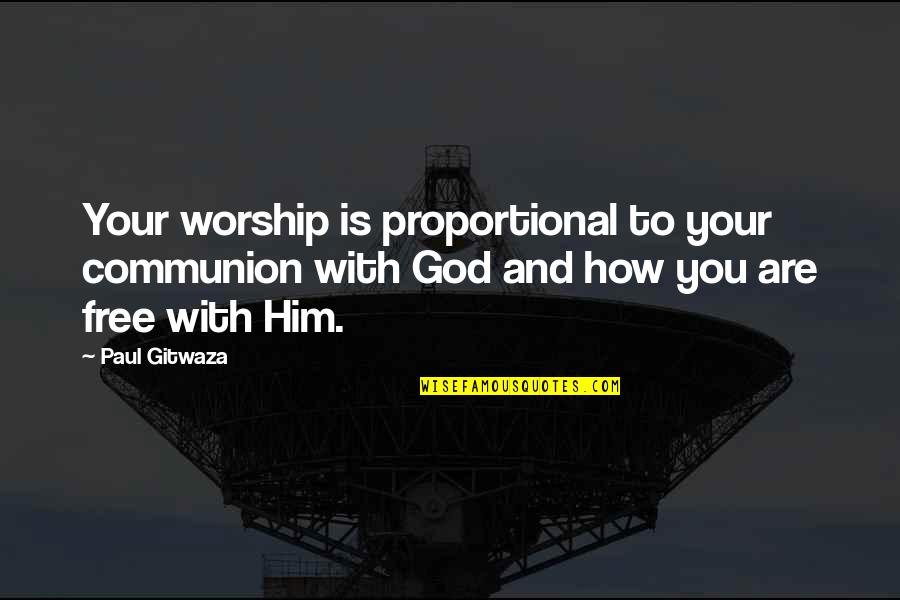 God Is With You Quotes By Paul Gitwaza: Your worship is proportional to your communion with