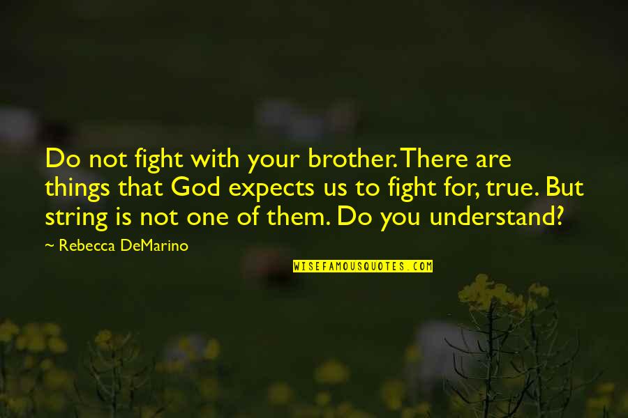 God Is With You Quotes By Rebecca DeMarino: Do not fight with your brother. There are