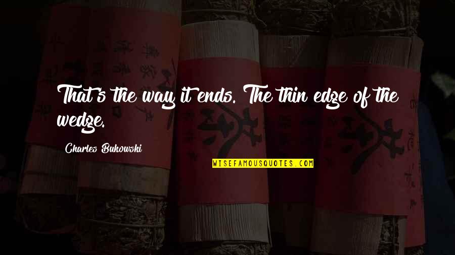 God Knows What's Best For Me Quotes By Charles Bukowski: That's the way it ends. The thin edge