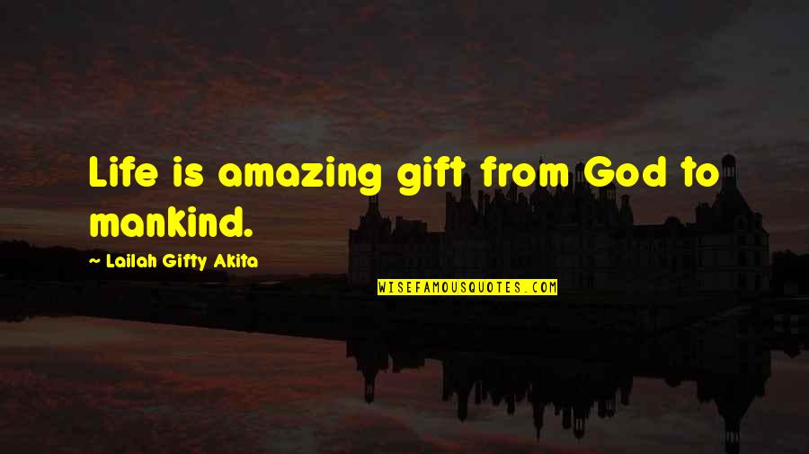 God Lesson Quotes By Lailah Gifty Akita: Life is amazing gift from God to mankind.