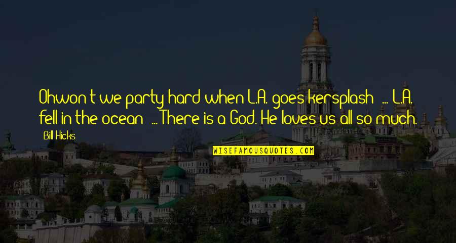 God Loves All Quotes By Bill Hicks: Ohwon't we party hard when L.A. goes kersplash?