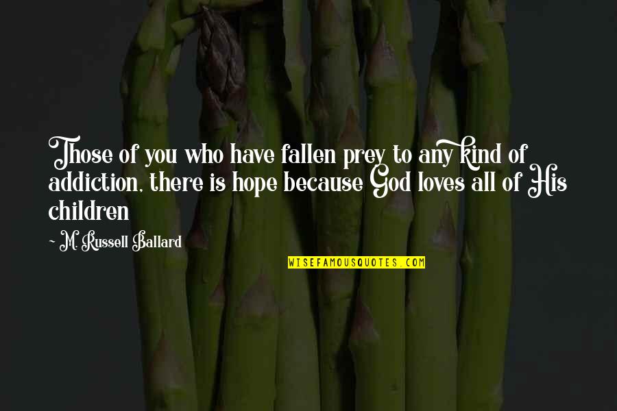 God Loves All Quotes By M. Russell Ballard: Those of you who have fallen prey to