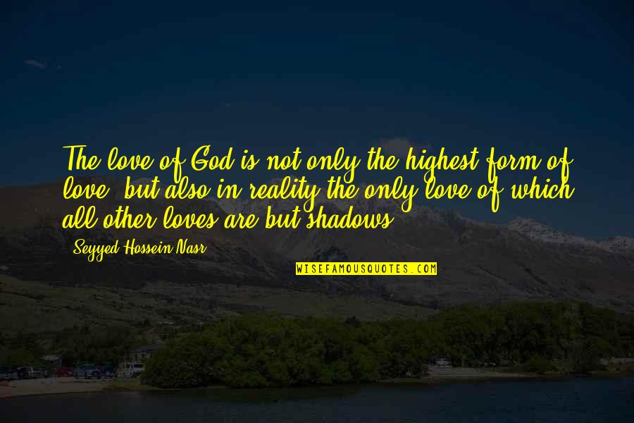 God Loves All Quotes By Seyyed Hossein Nasr: The love of God is not only the