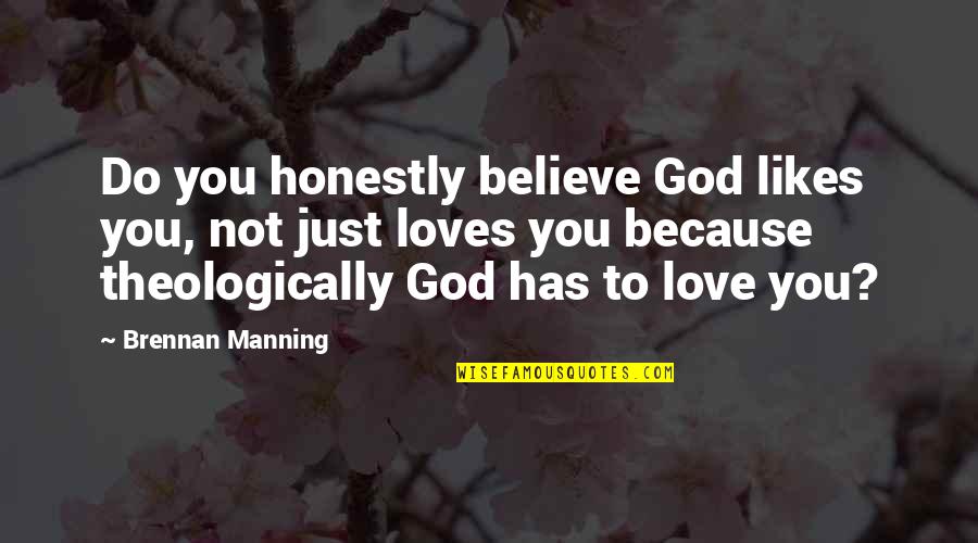 God Loves Quotes By Brennan Manning: Do you honestly believe God likes you, not