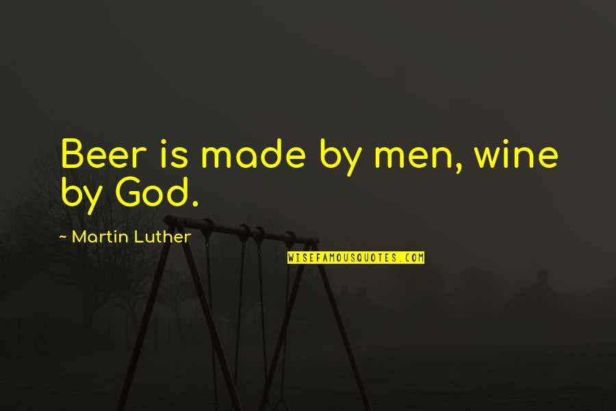 God Made Wine Quotes By Martin Luther: Beer is made by men, wine by God.