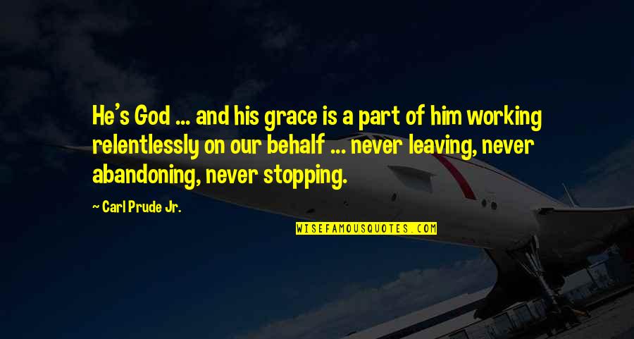 God Not Leaving You Quotes By Carl Prude Jr.: He's God ... and his grace is a