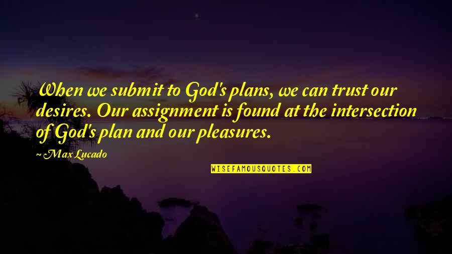 God Plans Quotes By Max Lucado: When we submit to God's plans, we can