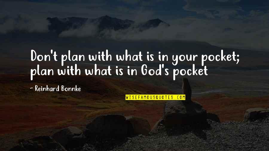 God Plans Quotes By Reinhard Bonnke: Don't plan with what is in your pocket;