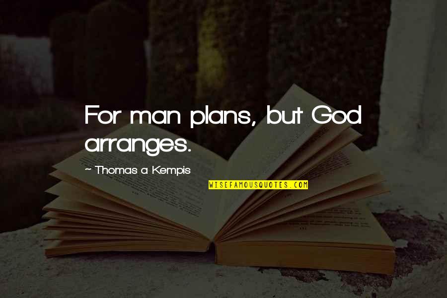 God Plans Quotes By Thomas A Kempis: For man plans, but God arranges.