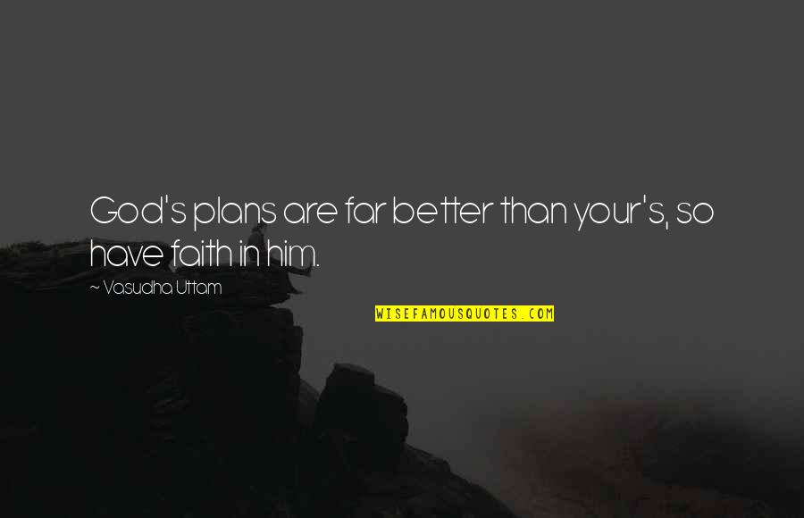 God Plans Quotes By Vasudha Uttam: God's plans are far better than your's, so