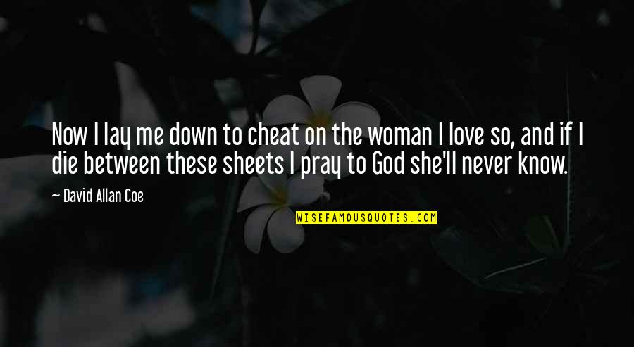 God Pray For Me Quotes By David Allan Coe: Now I lay me down to cheat on