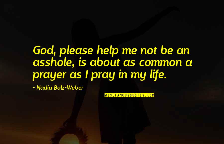 God Pray For Me Quotes By Nadia Bolz-Weber: God, please help me not be an asshole,