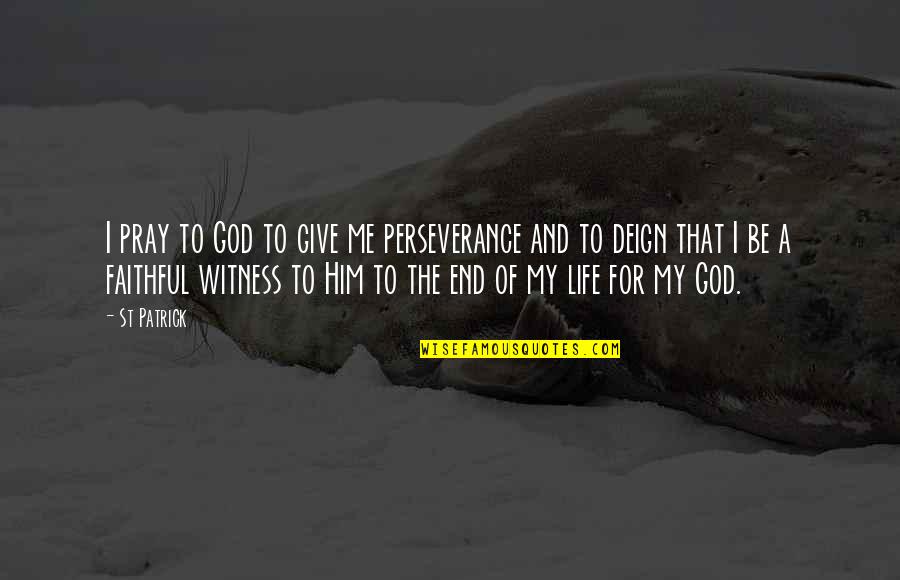 God Pray For Me Quotes By St Patrick: I pray to God to give me perseverance