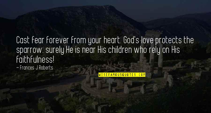 God Protects Us Quotes By Frances J Roberts: Cast fear forever from your heart. God's love