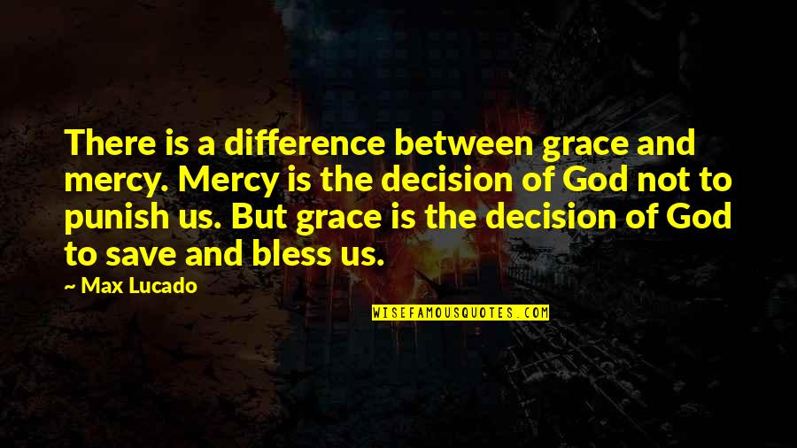 God Punish Quotes By Max Lucado: There is a difference between grace and mercy.