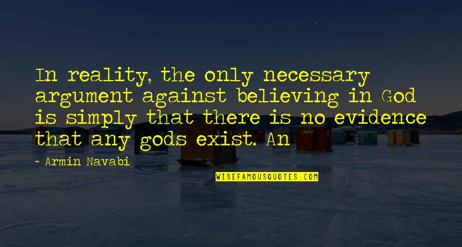 God Really Exist Quotes By Armin Navabi: In reality, the only necessary argument against believing