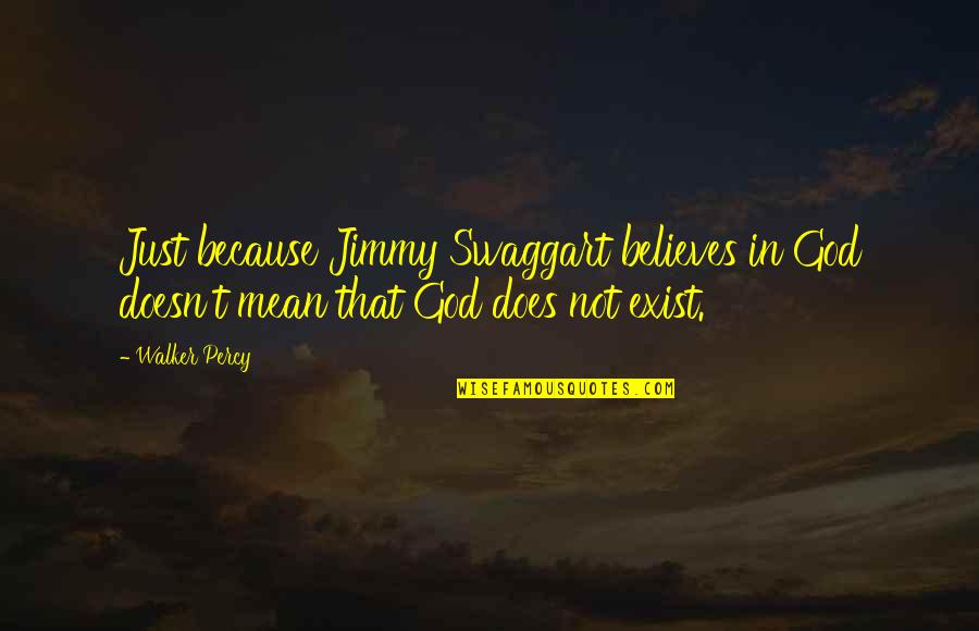 God Really Exist Quotes By Walker Percy: Just because Jimmy Swaggart believes in God doesn't