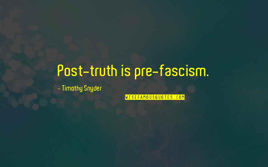 God Risen Quotes By Timothy Snyder: Post-truth is pre-fascism.