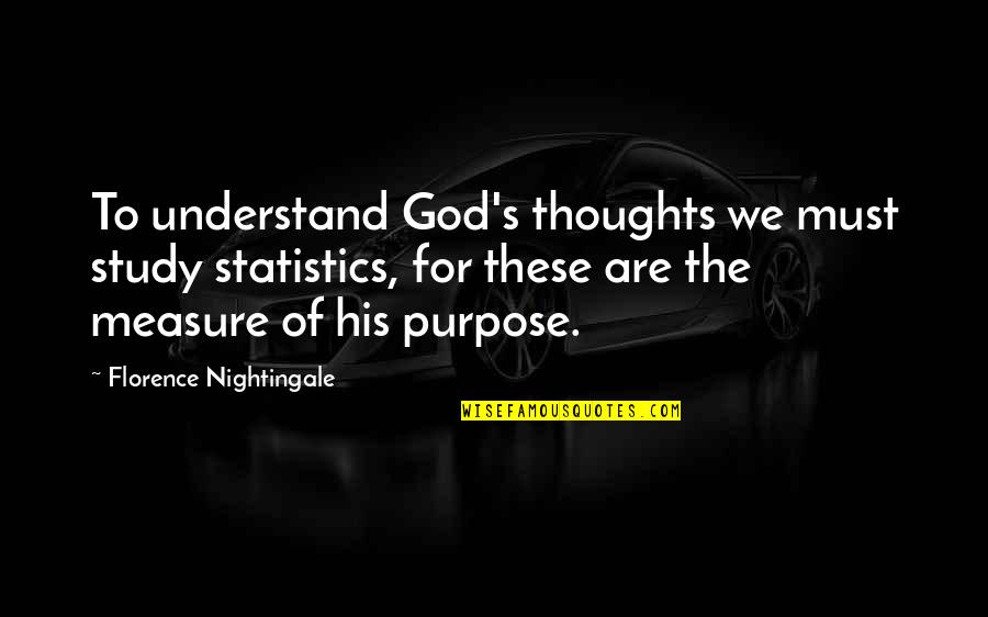 God S Thoughts Quotes By Florence Nightingale: To understand God's thoughts we must study statistics,