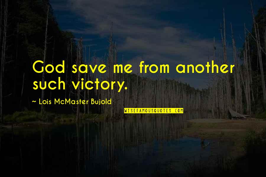 God Save Me Quotes By Lois McMaster Bujold: God save me from another such victory.