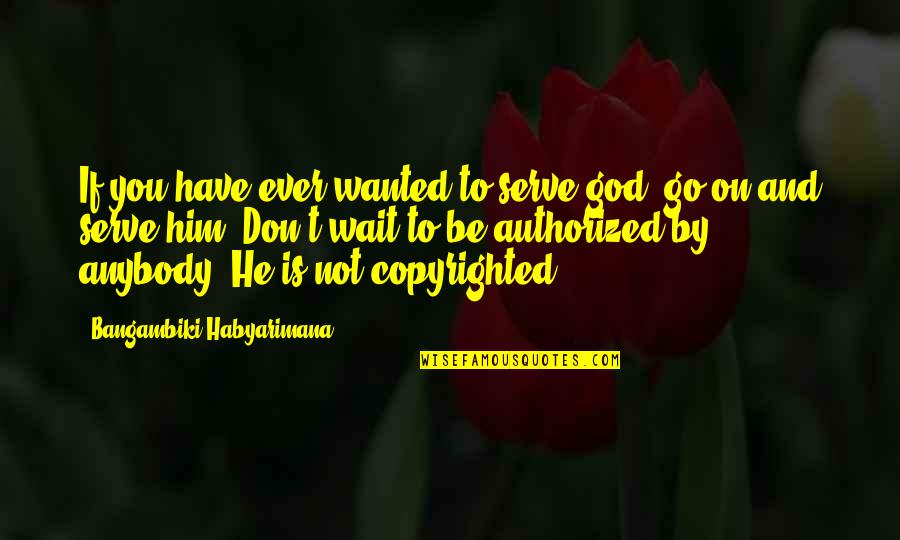 God Serving Quotes By Bangambiki Habyarimana: If you have ever wanted to serve god,