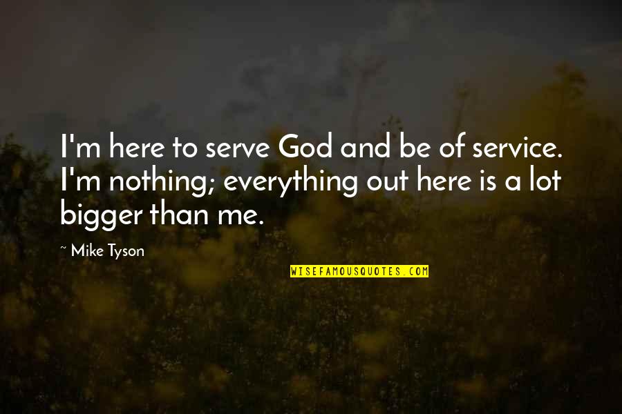 God Serving Quotes By Mike Tyson: I'm here to serve God and be of