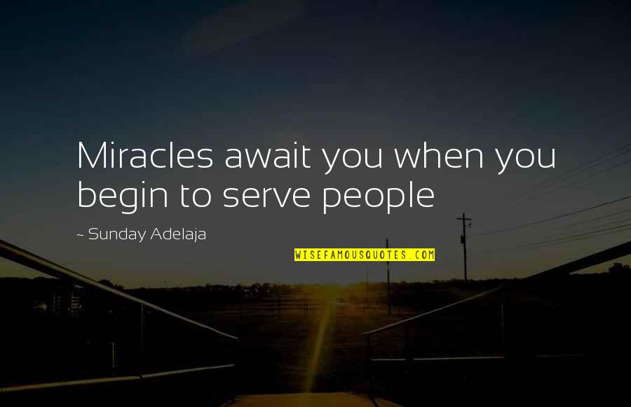 God Serving Quotes By Sunday Adelaja: Miracles await you when you begin to serve