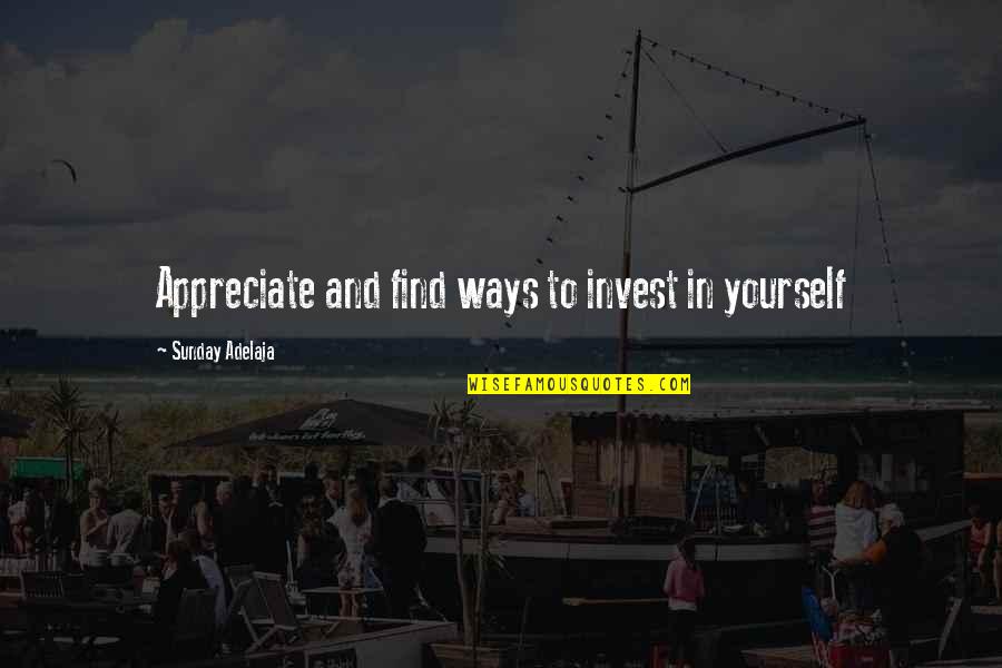 God Serving Quotes By Sunday Adelaja: Appreciate and find ways to invest in yourself