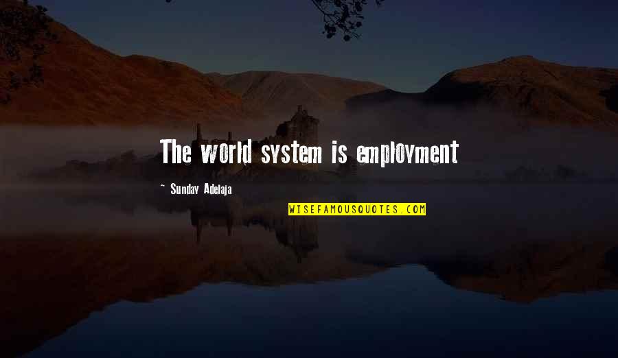 God Serving Quotes By Sunday Adelaja: The world system is employment