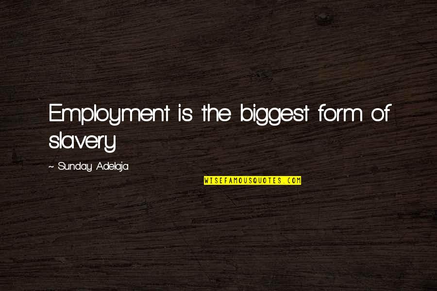 God Serving Quotes By Sunday Adelaja: Employment is the biggest form of slavery