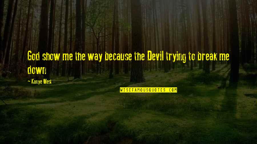 God Show Me Your Way Quotes By Kanye West: God show me the way because the Devil