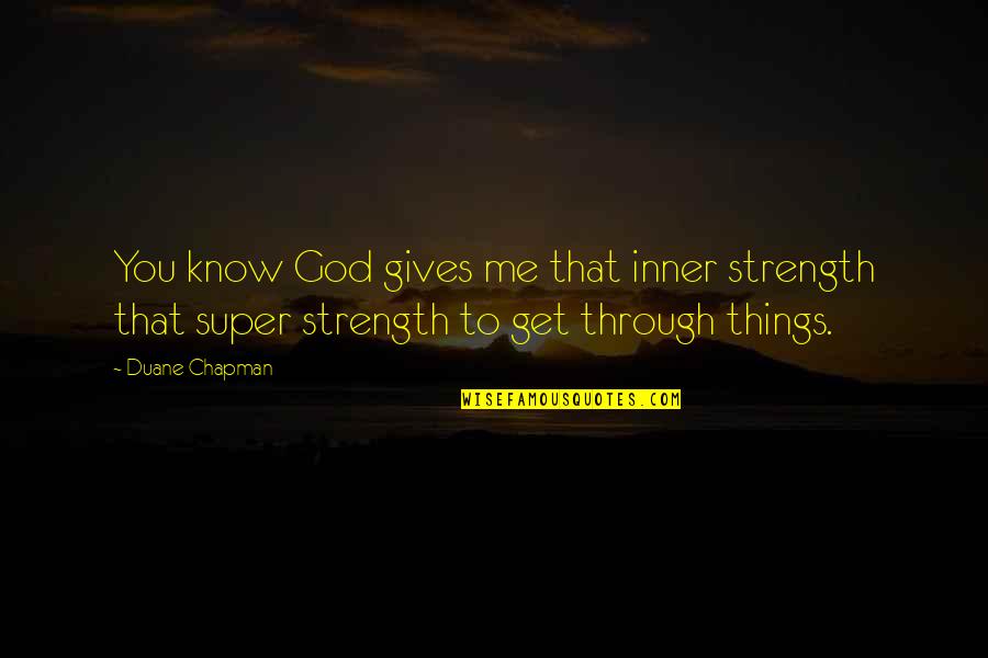 God Strength Me Quotes By Duane Chapman: You know God gives me that inner strength