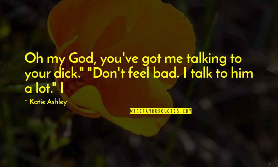 God Talking To Me Quotes By Katie Ashley: Oh my God, you've got me talking to