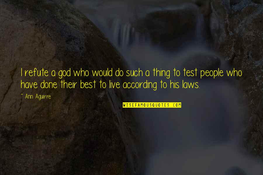 God Test Quotes By Ann Aguirre: I refute a god who would do such