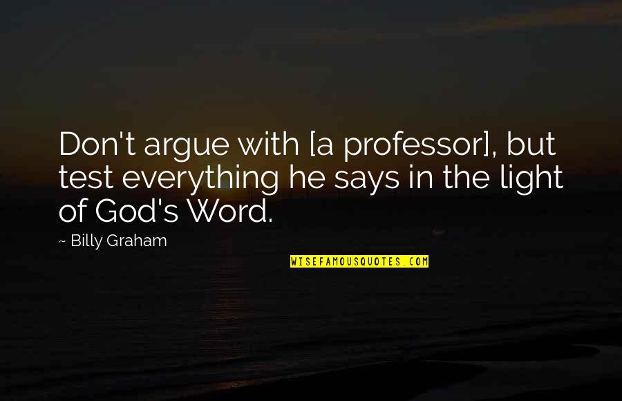 God Test Quotes By Billy Graham: Don't argue with [a professor], but test everything