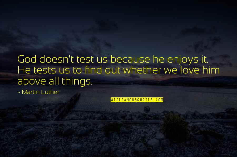 God Test Quotes By Martin Luther: God doesn't test us because he enjoys it.