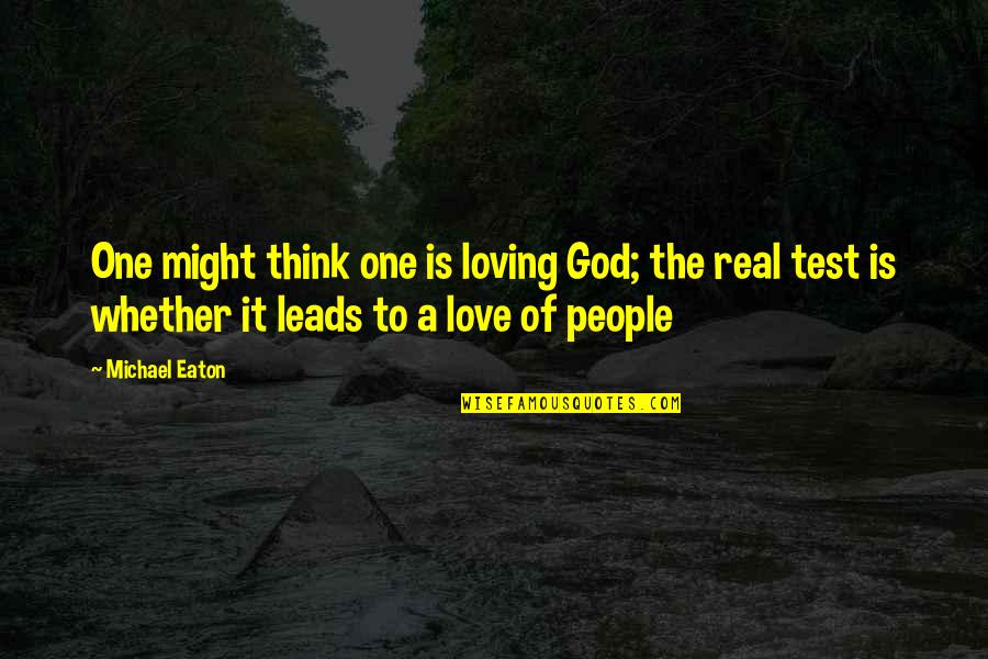 God Test Quotes By Michael Eaton: One might think one is loving God; the