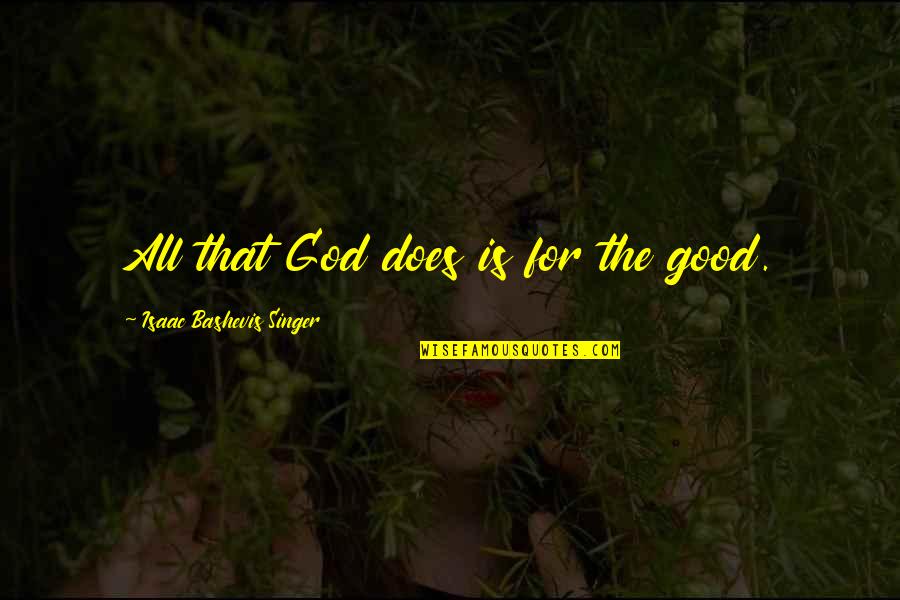 God Thats Good Quotes By Isaac Bashevis Singer: All that God does is for the good.