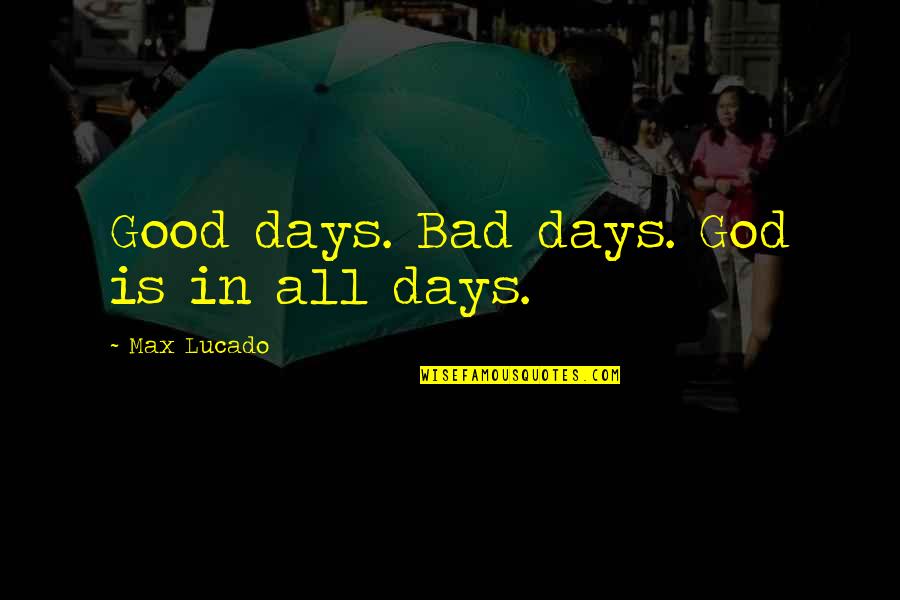 God Thats Good Quotes By Max Lucado: Good days. Bad days. God is in all