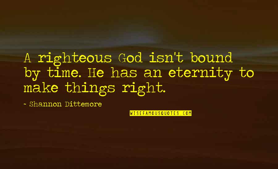 God Time Is The Best Quotes By Shannon Dittemore: A righteous God isn't bound by time. He