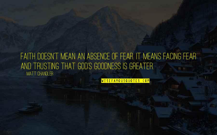 God Trusting Quotes By Matt Chandler: Faith doesn't mean an absence of fear. It